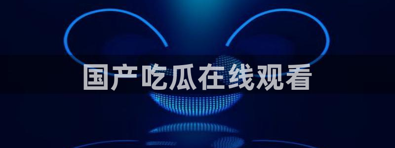 长生武道:从九龙夺嫡开始吃瓜：国产吃瓜在线观看